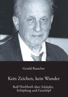 Kein Zeichen, Kein Wunder: Rolf Hochhuth Uber Schopfer, Schopfung Und Geschopf Mit Einem Schriftsteller-Gesprach 3751948090 Book Cover