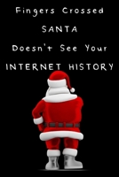 Fingers Crossed SANTA Doesn't See Your Internet History: Your internet history and social media records are going to put you top of the naughty list 1698949456 Book Cover