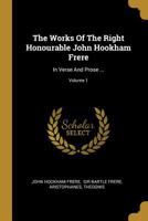 The Works of John Hookham Frere in Verse and Prose, Now First Collected With a Prefatory Memoir by His Nephews W. E. and Sir Bartle Frere; Volume 1 1175066435 Book Cover