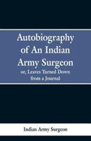 Autobiography of an Indian Army Surgeon; Or, Leaves Turned Down from a Journal 9353297583 Book Cover