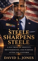 Steele Sharpens Steele: A Doctrine of Identity, Brotherhood, and Purpose after the Uniform B0H8K1NNBG Book Cover