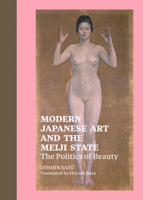 Modern Japanese Art and the Meiji State: The Politics of Beauty 1606060597 Book Cover