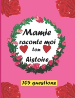 mamie raconte moi ton histoire: Journal de mémoire pour conserver une trace écrite de la vie de votre Mamie Le carnet guidé biographique .Un cadeau ... , Joli souvenir de famille B08ZW38DW7 Book Cover