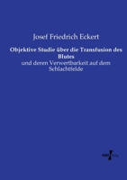 Objektive Studie über die Transfusion des Blutes: und deren Verwertbarkeit auf dem Schlachtfelde (German Edition) 3737212775 Book Cover