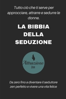 La bibbia della seduzione: Tutto ciò che ti serve per approcciare, attrarre e sedurre le donne partendo da zero fino a diventare il seduttore zen perfetto e vivere una vita felice. (Italian Edition) 1705921566 Book Cover
