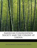 American Colonization Society, and the Colony at Liberia B0BPYTFB83 Book Cover