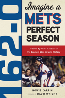 162-0: Imagine a Mets Perfect Season: A Game-By-Game Anaylsis of the Greatest Wins in Mets History 1600785328 Book Cover
