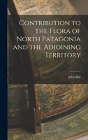 Contributions to the Flora of North Patagonia and the Adjoining Territory... 1017013594 Book Cover