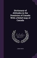 Dictionary of altitudes in the Dominion of Canada 1165417820 Book Cover