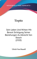 Tirpitz: Sein Leben Und Wirken Mit Berack Sichtigung Seiner Beziehungen Zu Albrecht Von Stosch (1920) 1167212398 Book Cover