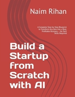 Build a Startup from Scratch with AI: A Complete Step-by-Step Blueprint to Transform Any Idea into a Real, Profitable Business — No Tech Skills Required (AI for Success) B0G6FMNPGL Book Cover