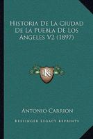 Historia De La Ciudad De La Puebla De Los Angeles V2 (1897) 1161005269 Book Cover