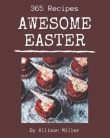 365 Awesome Easter Recipes: Home Cooking Made Easy with Easter Cookbook! B08QFCR7C6 Book Cover