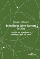 Being Novice School Teachers in China: Concerns and Development in Knowledge, Skills, and Ethics 143319435X Book Cover