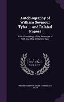 Autobiography of William Seymour Tyler, D.D., LL. D. and Related Papers: With a Genealogy of the Ancestors of Prof. and Mrs. William S. Tyler (Classic Reprint) 1144121620 Book Cover