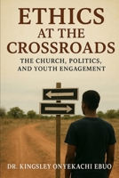 Ethics at the Crossroads: The Church, Politics, and Youth Engagement B0FSY7J29Y Book Cover