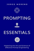 Prompting Essentials: Mastering the Art and Science of Effective Prompt Engineering! 3912042055 Book Cover