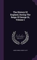 The History of England, During the Reign of George III, Volume 1... 1347000631 Book Cover