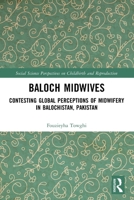 Baloch Midwives : Contesting Global Perceptions of Midwifery in Balochistan, Pakistan 1032571217 Book Cover