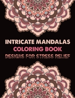 Intricate Mandalas Coloring Book Designs for Stress Relief: 100 Greatest Mandalas Coloring Book Adult Coloring Book ... 100 Mandala Images Stress Management Coloring Book For Relaxation 1677459395 Book Cover