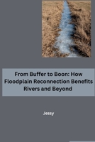 From Buffer to Boon: How Floodplain Reconnection Benefits Rivers and Beyond 338426228X Book Cover
