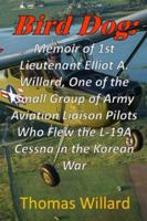 Bird Dog: Memoir of 1st Lieutenant Elliot A. Willard, One of a Small Group of Army Aviation Liaison Pilots Who Flew the L-19A Cessna in the Korean War B0G348SHQ6 Book Cover