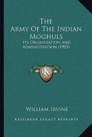The Army of the Indian Moghuls: Its Organization and Administration 101673185X Book Cover