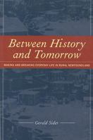 Between History and Tomorrow: Making and Breaking Everyday Life in Rural Newfoundland 1551115174 Book Cover