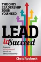 Lead to Succeed: The Only Leadership Book You Need 0957694563 Book Cover