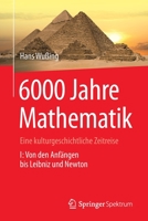 6000 Jahre Mathematik: Eine Kulturgeschichtliche Zeitreise - 1. Von Den Anfangen Bis Leibniz Und Newton 3642313485 Book Cover