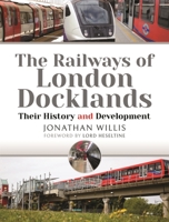The Railways of London Docklands: Their History and Development 1526790580 Book Cover