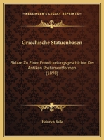 Griechische Statuenbasen: Skizze Zu Einer Entwickelungsgeschichte Der Antiken Postamentformen (1898) 1169585124 Book Cover