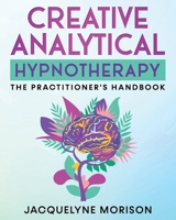 Creative Analytical Hypnotherapy: The Practitioner's Handbook 099299733X Book Cover