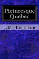 Picturesque Quebec: A Sequel to Quebec Past and Present 1022841890 Book Cover