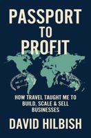 Passport To Profit: How Travel Taught Me to Build, Scale, & Sell Businesses B0FL1RQFCC Book Cover
