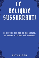 Le Reliquie Sussurranti: Un destino che non ha mai scelto, Un potere a cui non può sfuggire (Italian Edition) B0DZVZ3GWC Book Cover
