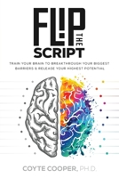 Flip the Script: Train Your Brain to Breakthrough Your Biggest Barriers and Release Your Highest Potential 0990563650 Book Cover