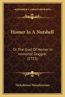 Homer In A Nutshell: Or The Iliad Of Homer In Immortal Doggrel 1165524694 Book Cover