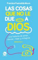 Las Cosas Que No le Dije a Dios: Una historia de amor, cáncer, risas y milagros B0FYWDFVGV Book Cover