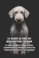 Le Guide Ultime du Bedlington Terrier: Le Guide Complet pour Élever, Comprendre et Prendre Soin d’un Compagnon Doux et Dynamique (French Edition) B0GRRDCSCY Book Cover