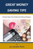 Great Money Saving Tips: Practical Ideas From Professional Money Managers 1987747674 Book Cover