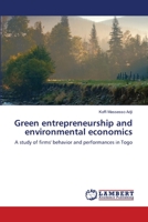 Green entrepreneurship and environmental economics: A study of firms' behavior and performances in Togo 6203410756 Book Cover
