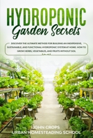 Hydroponic Garden Secrets: Discover the Ultimate Method for Building an Inexpensive, Sustainable, and Functional Hydroponic System at Home. How to ... Soil (Hydroponics & Greenhouse Gardening) B086PNRR2Q Book Cover
