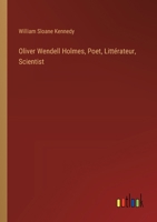 Oliver Wendell Holmes, Poet, Littérateur, Scientist 338533098X Book Cover