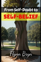 From Self-Doubt to Self-Belief Cultivating Confidence and Self-Esteem for Lasting Success B0CGYQ2VJF Book Cover