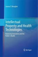 Intellectual Property and Health Technologies: Balancing Innovation and the Public's Health 1461482011 Book Cover