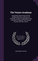 The art of the Venice Academy: Containing a Brief History of the Building and of its Collection of Paintings, as Well as Descriptions and Criticisms of Many of the Principal Pictures and Their Artists 1017190984 Book Cover