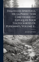 Dialogues Spirituels, Où La Perfection ChrÃ(c)tienne Est ExpliquÃ(c)e Pour Toutes Sortes De Personnes, Volume 2... (French Edition) 1024752216 Book Cover