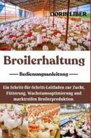 BROILERHALTUNG: Ein Schritt-für-Schritt-Leitfaden zur Zucht, Fütterung, Wachstumsoptimierung und marktreifen Broilerproduktion. B0G3MMV3BS Book Cover