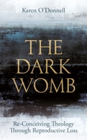 The Dark Womb: Re-Conceiving Theology Through Reproductive Loss 0334060931 Book Cover